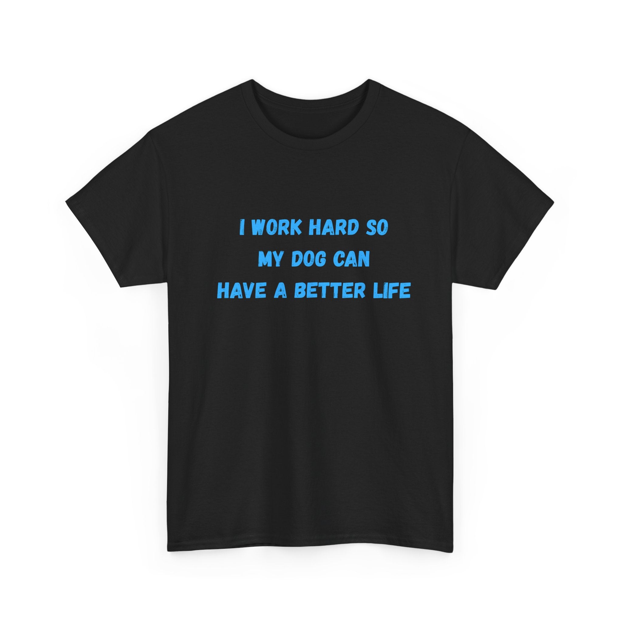 Dog Lover T‑Shirt — "I Work Hard So My Dog Can Have a Better Life"