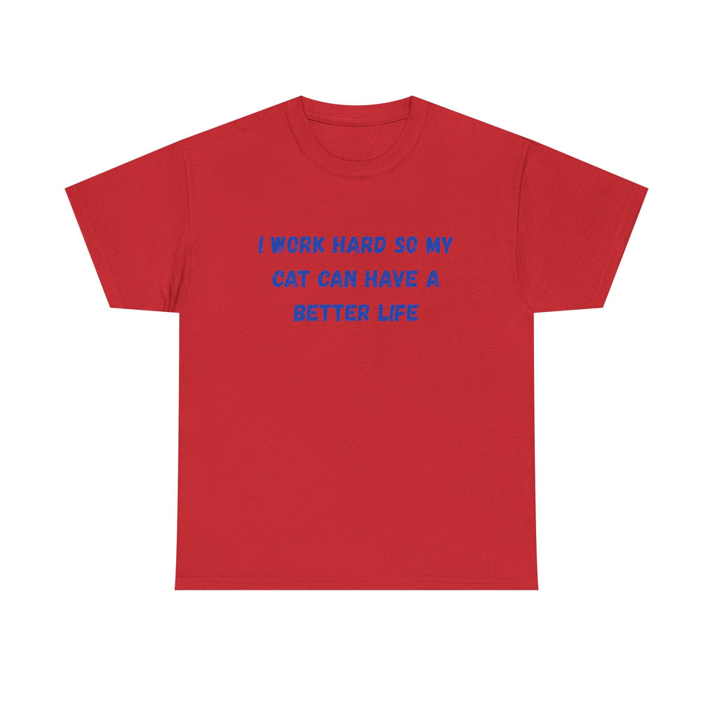 Cat Lover Tee — "I Work Hard So My Cat Can Have A Better Life" Graphic T-Shirt
