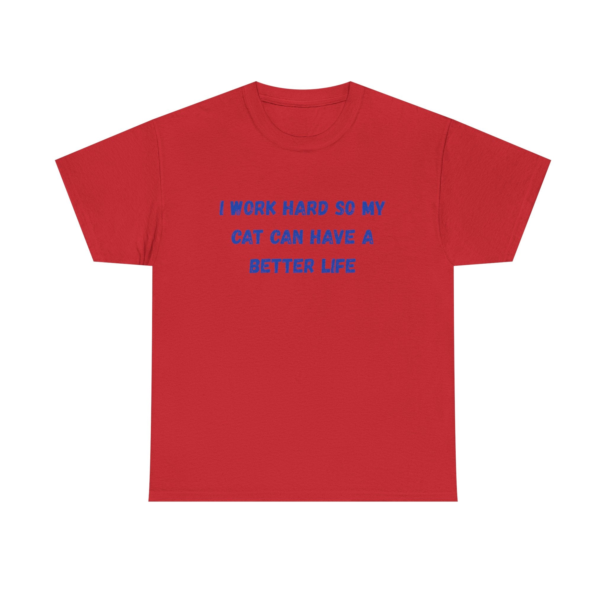 Cat Lover Tee — "I Work Hard So My Cat Can Have A Better Life" Graphic T-Shirt