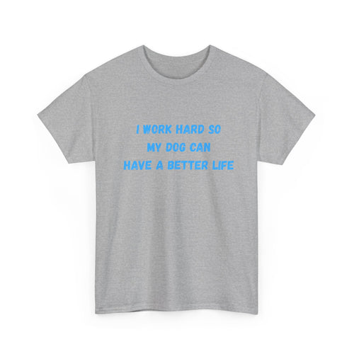 Dog Lover T‑Shirt — "I Work Hard So My Dog Can Have a Better Life"