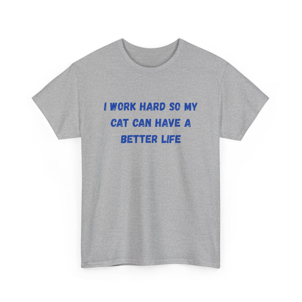 Cat Lover Tee — "I Work Hard So My Cat Can Have A Better Life" Graphic T-Shirt