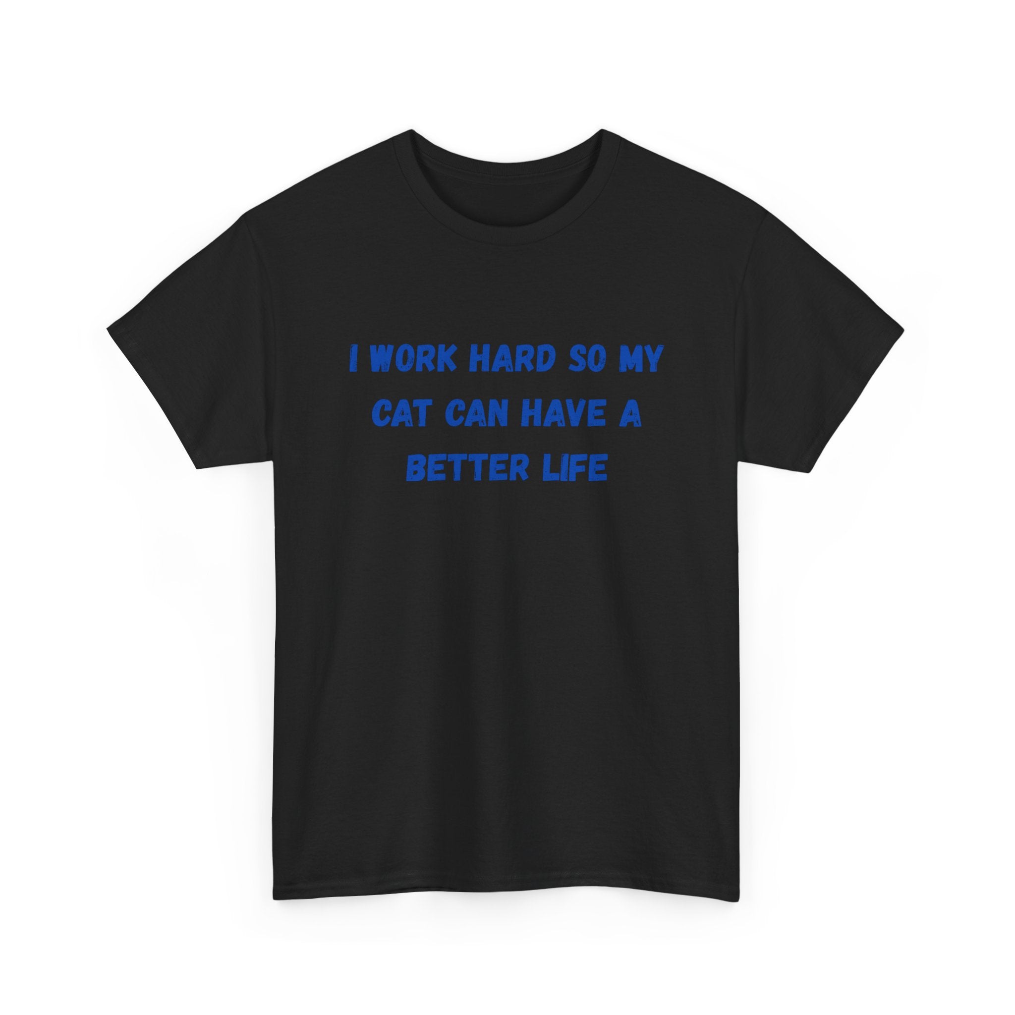 Cat Lover Tee — "I Work Hard So My Cat Can Have A Better Life" Graphic T-Shirt
