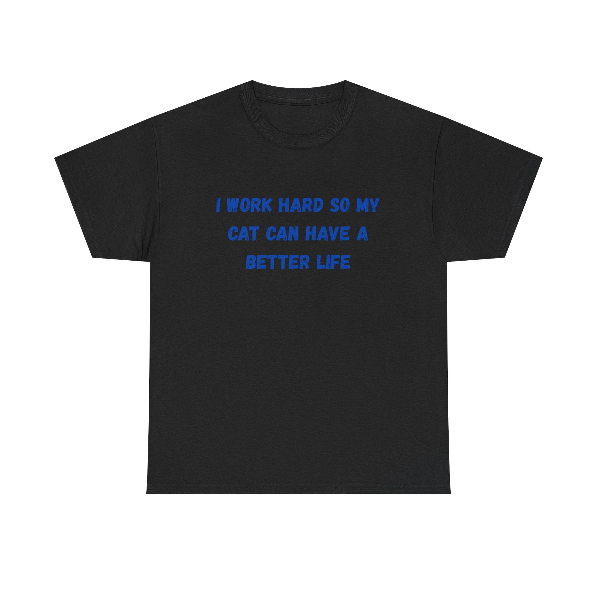 Cat Lover Tee — "I Work Hard So My Cat Can Have A Better Life" Graphic T-Shirt