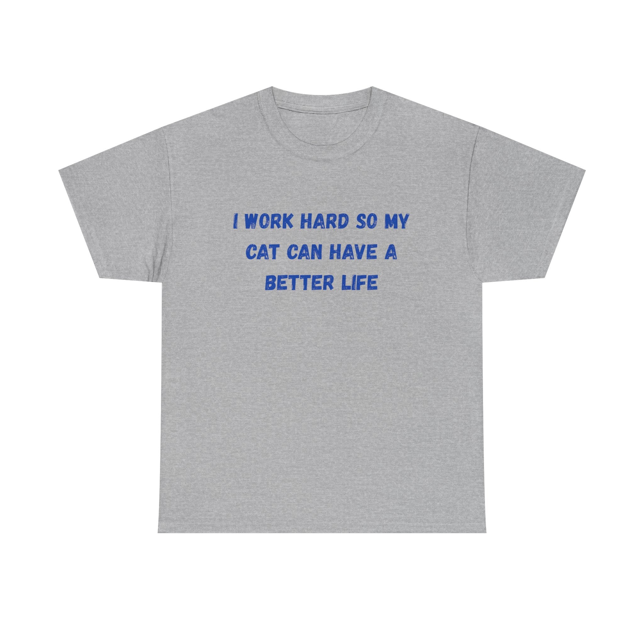 Cat Lover Tee — "I Work Hard So My Cat Can Have A Better Life" Graphic T-Shirt