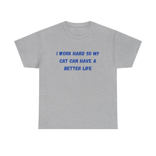 Cat Lover Tee — "I Work Hard So My Cat Can Have A Better Life" Graphic T-Shirt