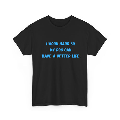 Dog Lover T‑Shirt — "I Work Hard So My Dog Can Have a Better Life"