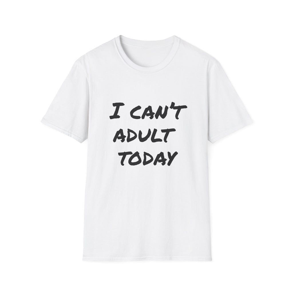 I Can't Adult Today T-Shirt — Funny Casual Graphic Tee for Relaxed Comfort
