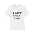 I Can't Adult Today T-Shirt — Funny Casual Graphic Tee for Relaxed Comfort