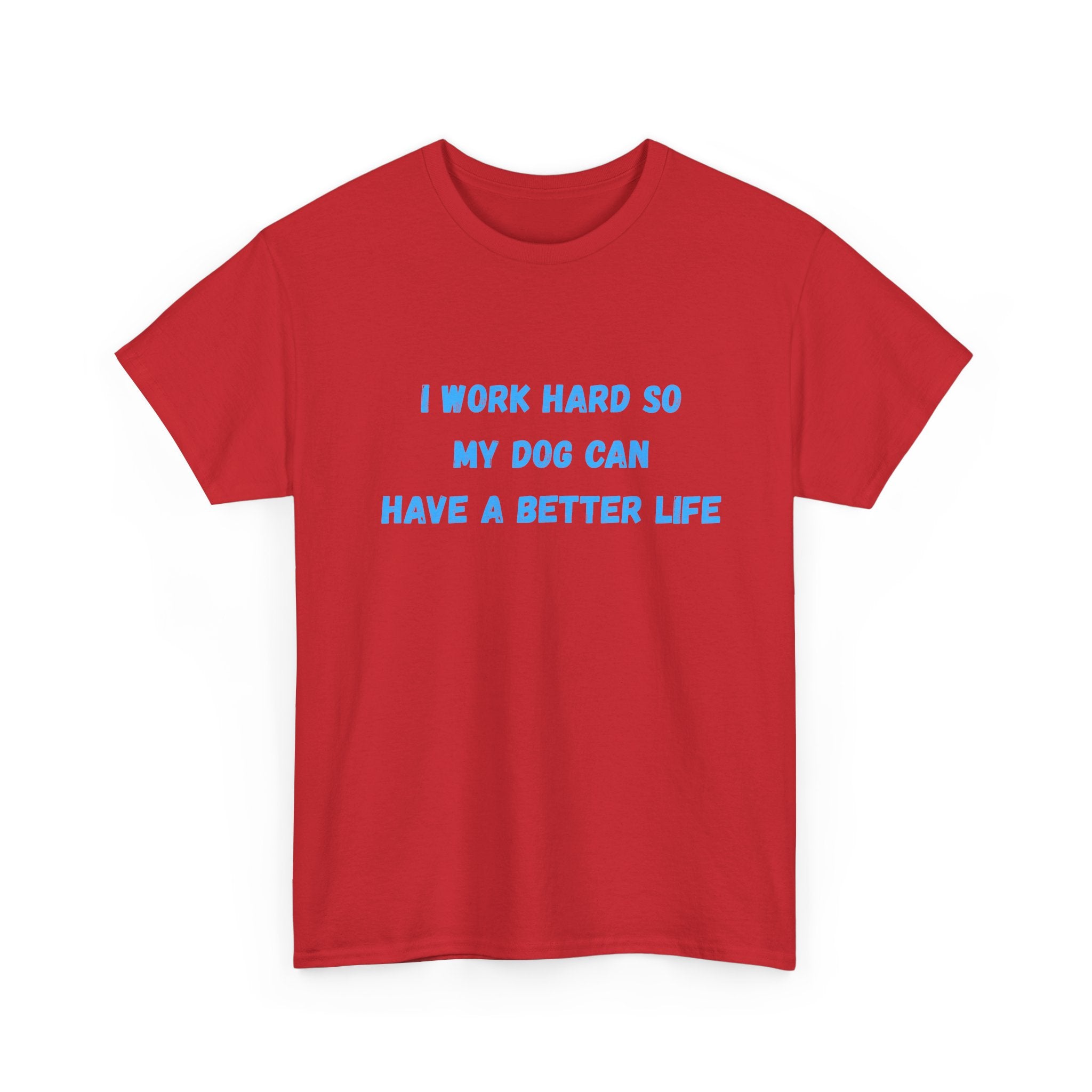 Dog Lover T‑Shirt — "I Work Hard So My Dog Can Have a Better Life"