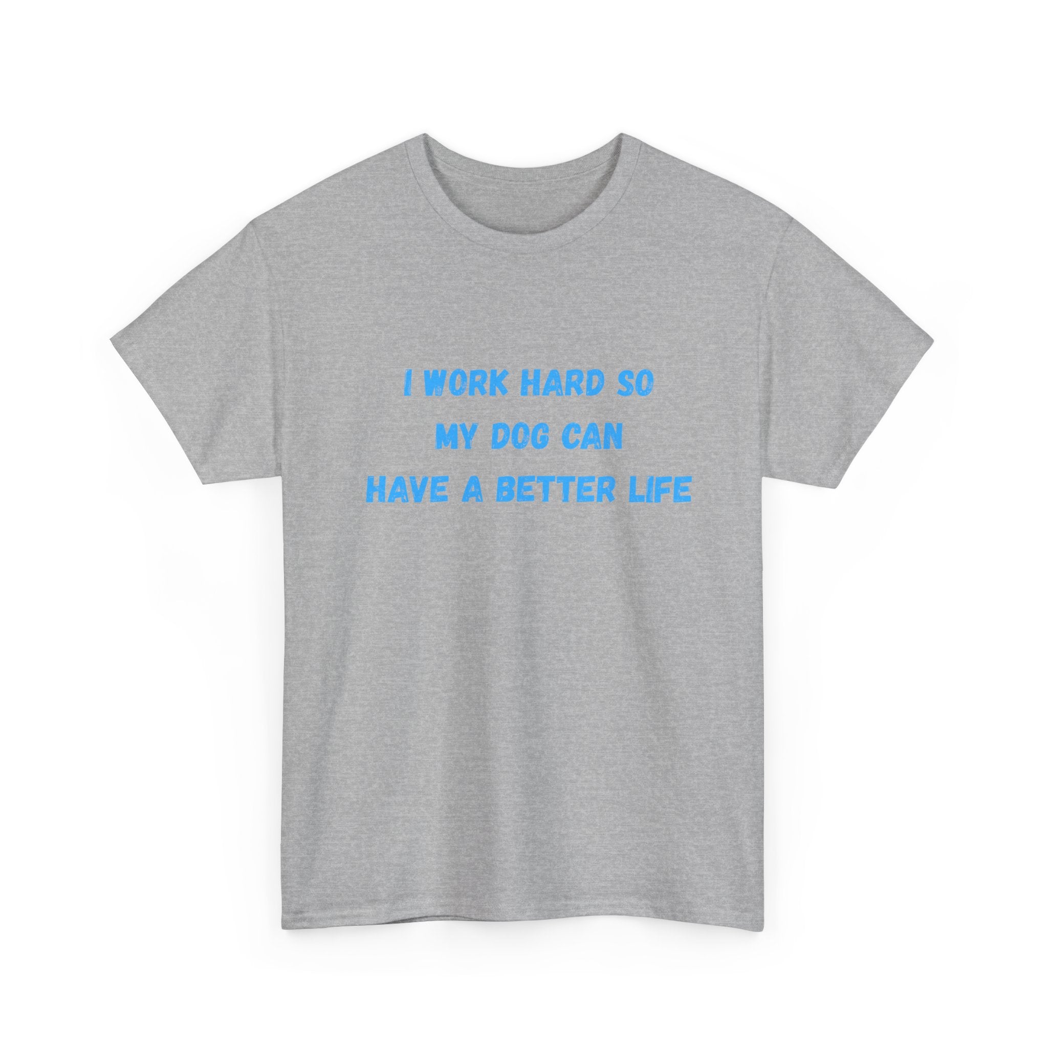 Dog Lover T‑Shirt — "I Work Hard So My Dog Can Have a Better Life"