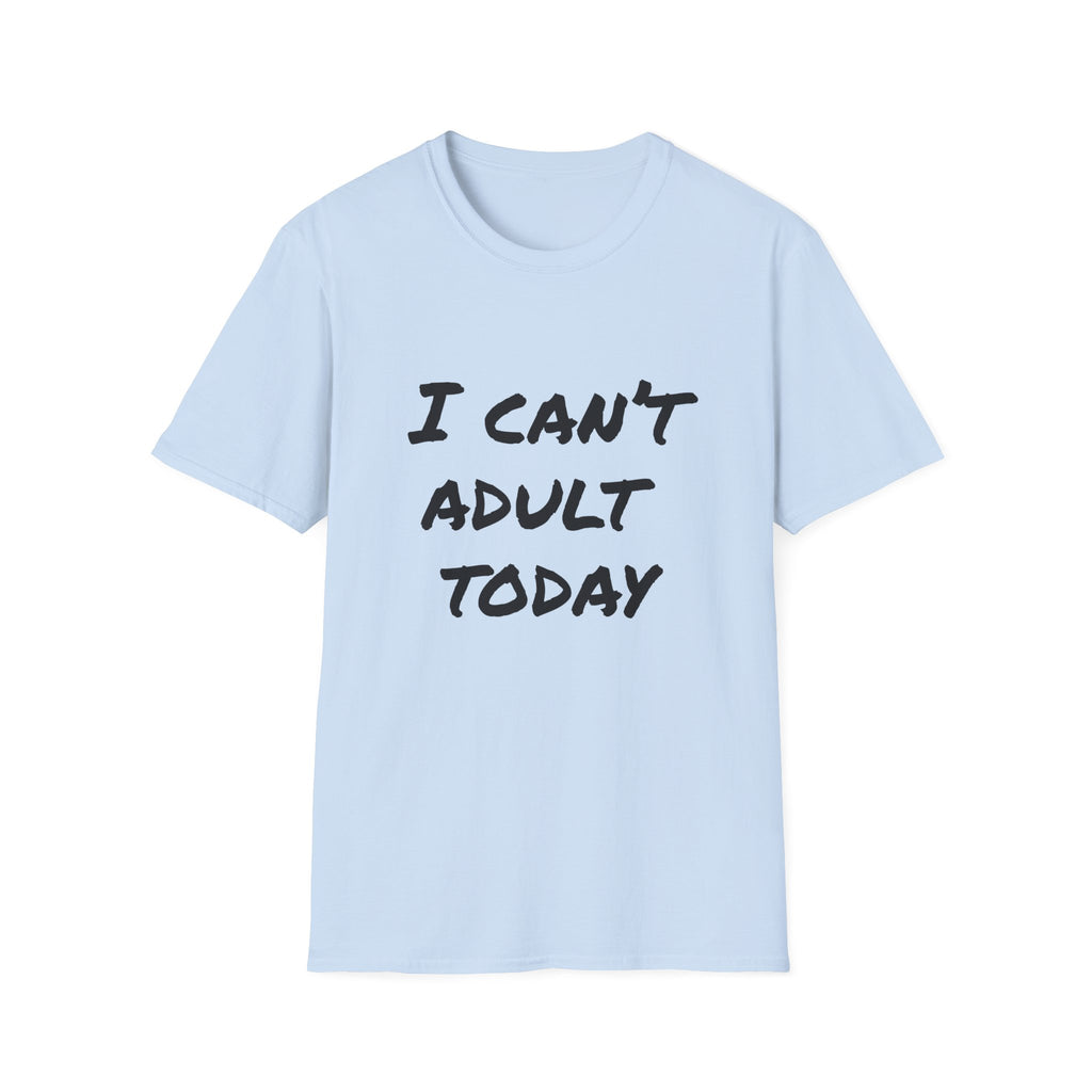 I Can't Adult Today T-Shirt — Funny Casual Graphic Tee for Relaxed Comfort
