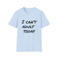 I Can't Adult Today T-Shirt — Funny Casual Graphic Tee for Relaxed Comfort