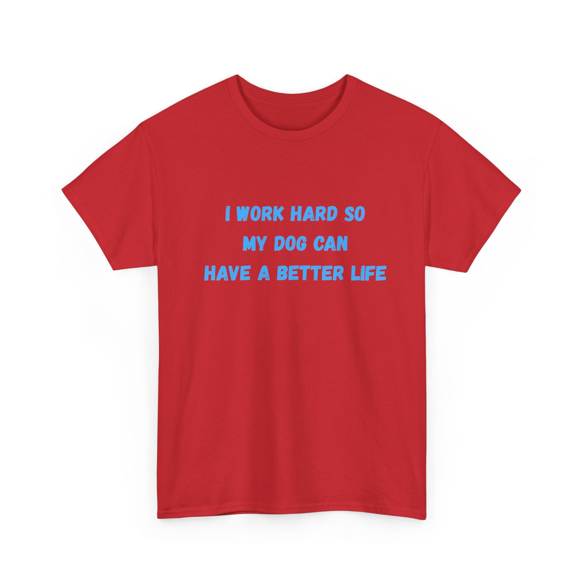 Dog Lover T‑Shirt — "I Work Hard So My Dog Can Have a Better Life"